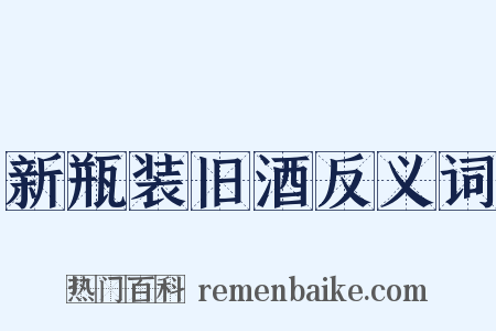 新瓶装旧酒反义词是什么意思的图片